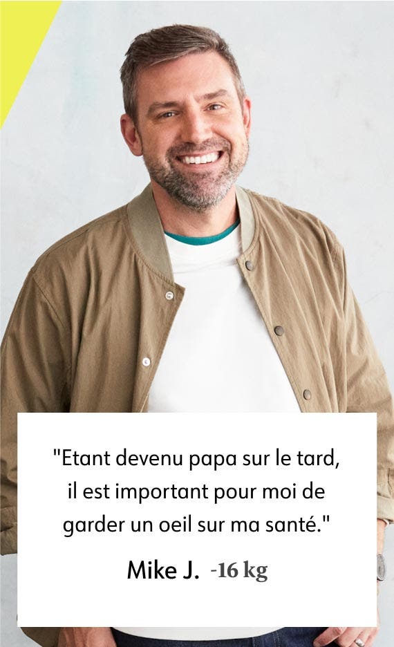 Etant devenu papa sur le tard, il est important pour moi de garder un oeil sur ma santé. Mike J. -16 kg