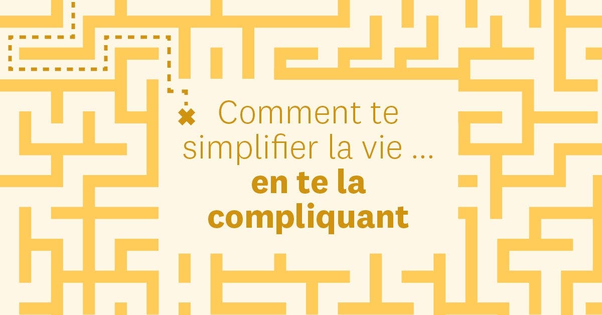 Rendre la vie difficile ? Pourquoi pas ?