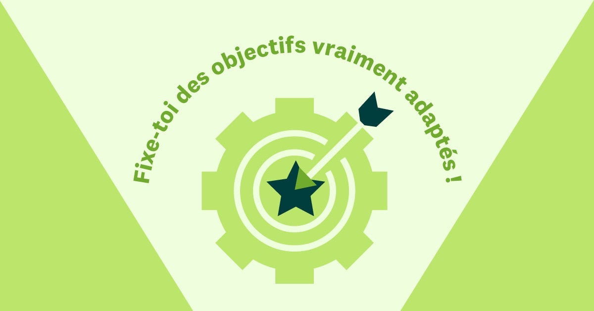 Fixe-toi des objectifs vraiment adaptés !