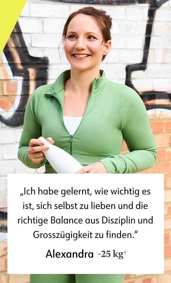 Ich habe gelernt, wie wichtig es ist, sich selbst zu lieben und die richtige Balance aus Disziplin und Grosszügigkeit zu finden. Alexandra -25 kg