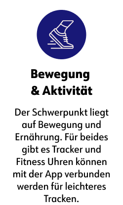 Bewegung &amp; Aktivität  Der Schwerpunkt liegt auf Bewegung und Ernährung. Für beides gibt es Tracker und Fitness Uhren können mit der App verbunden werden für leichteres Tracken.