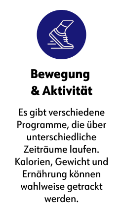 Bewegung &amp; Aktivität  Es gibt verschiedene Programme, die über unterschiedliche Zeiträume laufen. Kalorien, Gewicht und Ernährung können wahlweise getrackt werden.