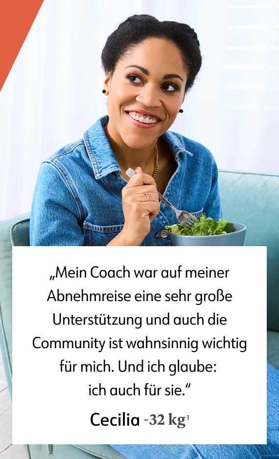 Mein Coach war auf meiner Abnehmreise eine sehr große Unterstützung und auch die Community ist wahnsinnig wichtig für mich. Und ich glaube: ich auch für sie. Cecilia -32 kg1