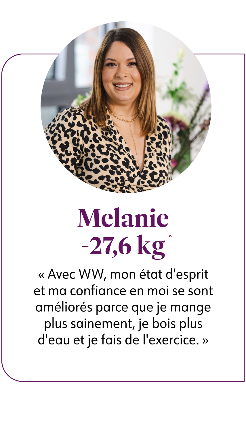 Melanie R. -27,6 kg  Avec WW, mon état d&apos;esprit et ma confiance en moi se sont améliorés parce que je mange plus sainement, je bois plus d&apos;eau et je fais de l&apos;exercice.