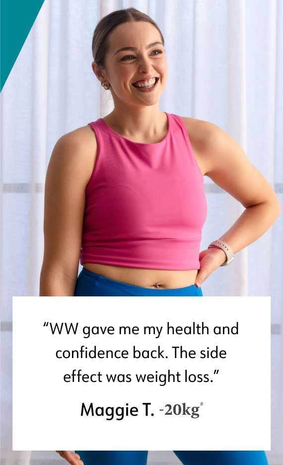 "WW gave me my health and confidence back. The side effect was weight loss." Maggie T. -20kg'