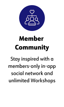 ﻿Member Community, Stay inspired with a members-only in-app social network and unlimited Workshops