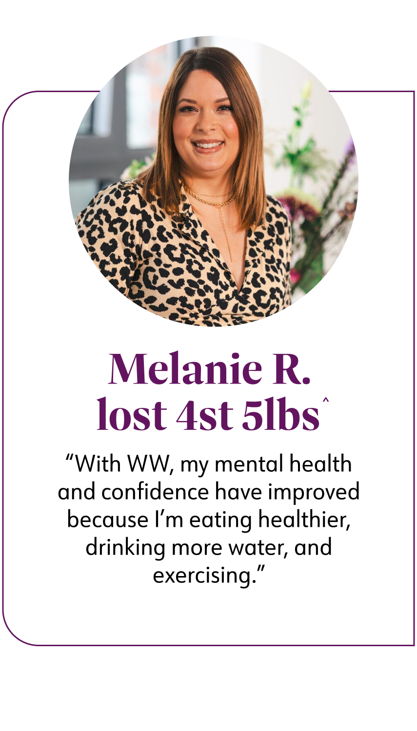 Melanie R, WW member lost 4st 5lbs^ with WW, my mental health and confidence have improved because i'm eating healthier, drinking more water, and exercising.