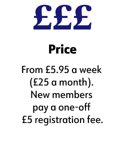 Price, From £5.95 a week  (£25 a month).  New members  pay a one-off  £5 registration fee.