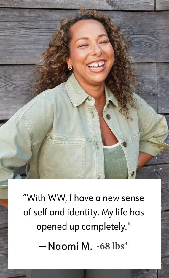 WW member Naomi M. lost -68 lbs* Wth WW, I have a new sense of self and identity. My life has opened up completely.