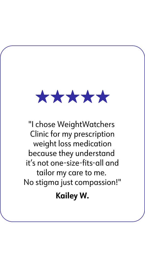 I chose Weight Watchers Clinic for my prescription weight loss medication because they understand it's not one-size-fits-all and tailor my care to me. No stigma just compassion! By Kailey W.