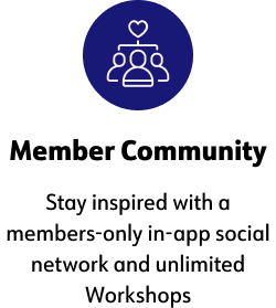 ﻿Member Community, Stay inspired with a members-only in-app social network and unlimited Workshops