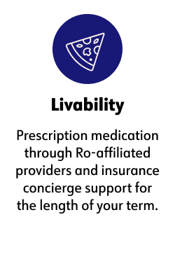 Livability  Prescription medication through Ro-affiliated providers and insurance concierge support for the length of your term.