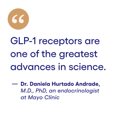 quote: GLP-1 receptors are one of the greatest advances in science. _ Dr. Daniela Hurtado Andrade, M.D., PhD, an endocrinologist at Mayo Clinic
