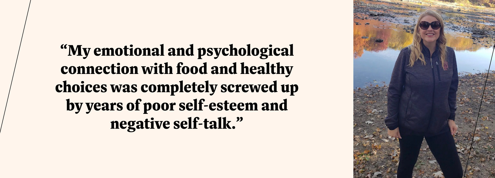 WW member Dana R said: My emotional and psychological connection with food and healthy choices was completely screwed up by years of poor self-esteem and negative self-talk.