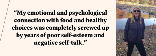 WW member Dana R said: My emotional and psychological connection with food and healthy choices was completely screwed up by years of poor self-esteem and negative self-talk.