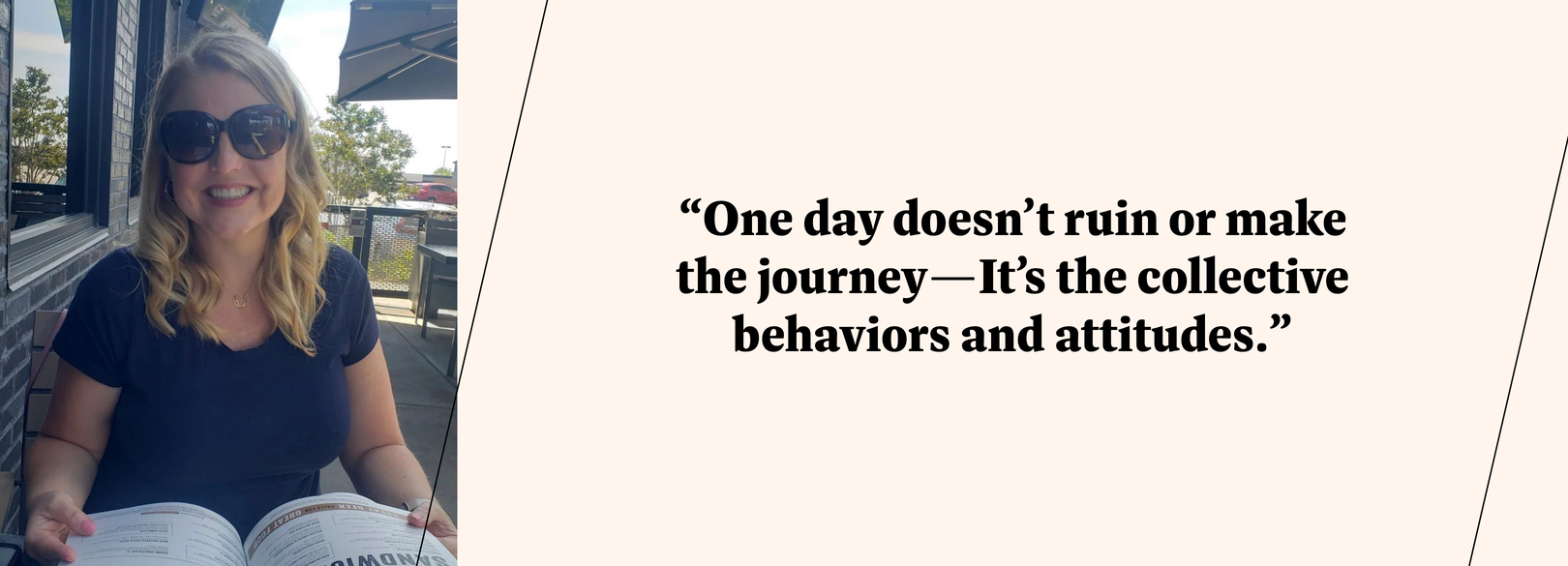 WW member Dana R said: One day doesn't ruin or make the journey—It's the collective behaviors and attitudes.