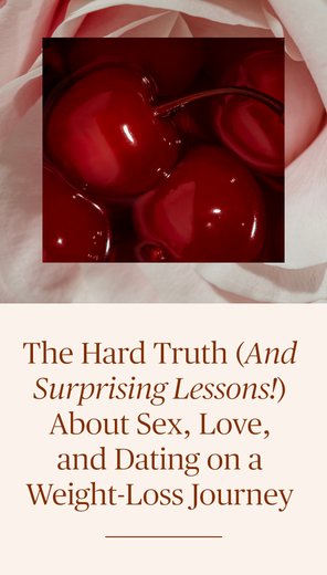 The Hard Truth (And Surprising Lessons!) About Sex, Love, and Dating on a Weight-Loss Journey