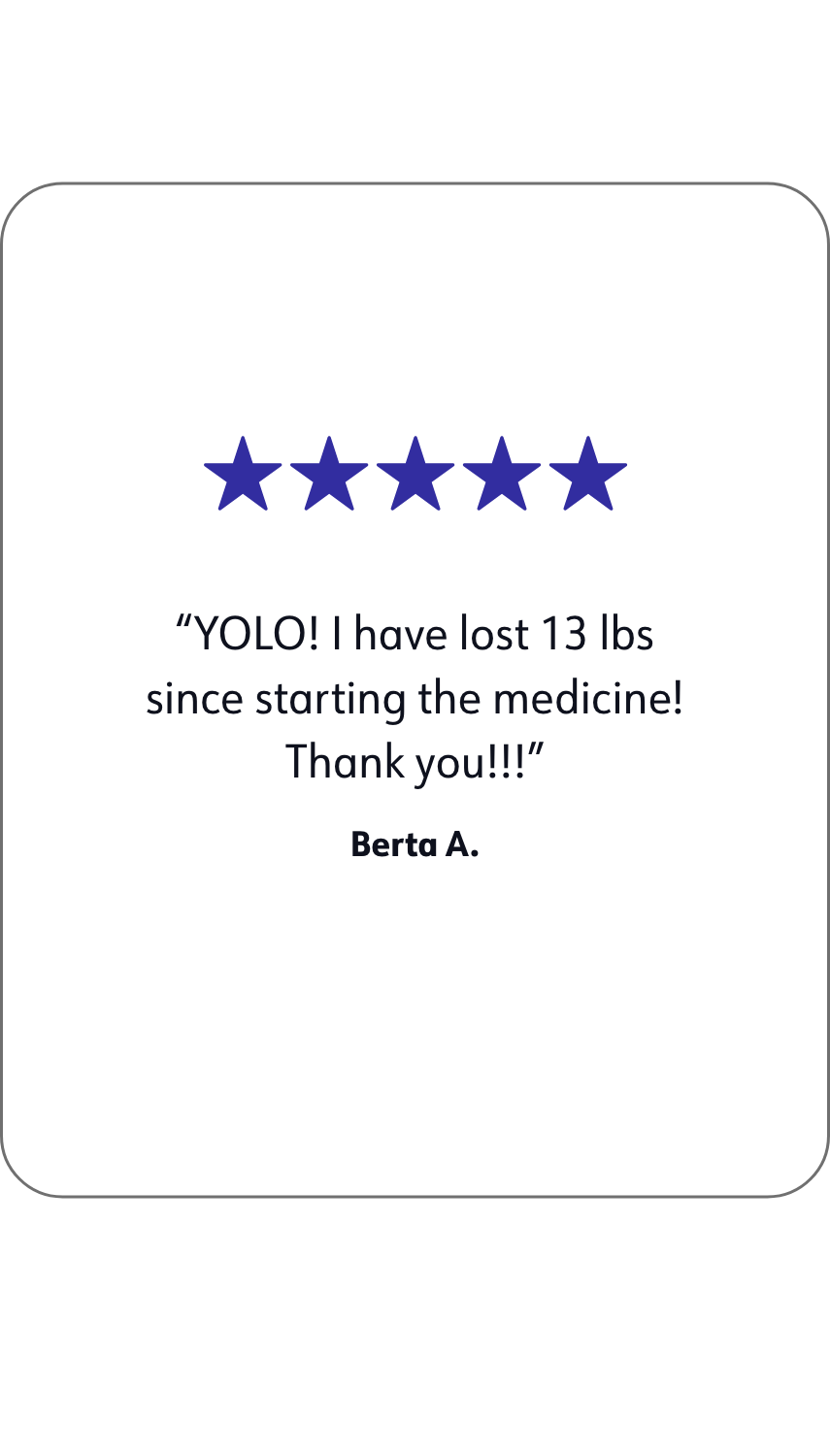 A quote of WW member Berta A. that says: YOLO! I have lost 13 lbs since starting the medicine! Thank you!!!